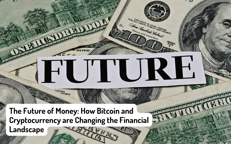 The Future of Money: How Bitcoin and Cryptocurrency are Changing the Financial Landscape